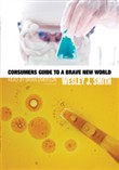 Consumer's Guide to a Brave New World by Wesley J. Smith